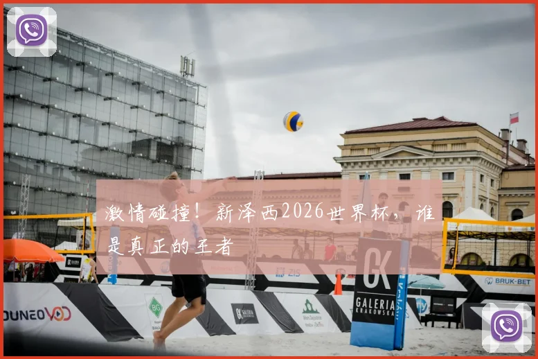 激情碰撞！新泽西2026世界杯，谁是真正的王者